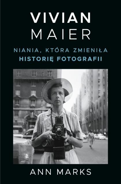 Biografia Vivian Maier autorstwa Ann Marks ukazała się nakładem wyd. Znak Literatura Nova