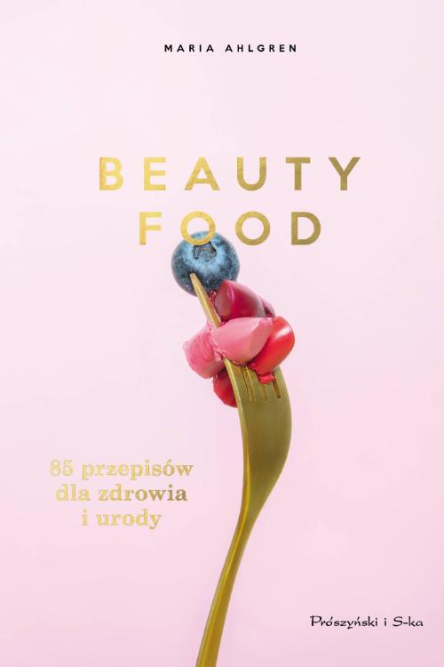  „Beauty Food”, Maria Ahlgren, wyd. Prószyński i S-ka, cena 45 zł