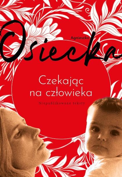 Polecamy: „Czekając na Człowieka”, Agnieszka Osiecka, wydawnictwo Prószyński Media. (Fot. materiały prasowe)