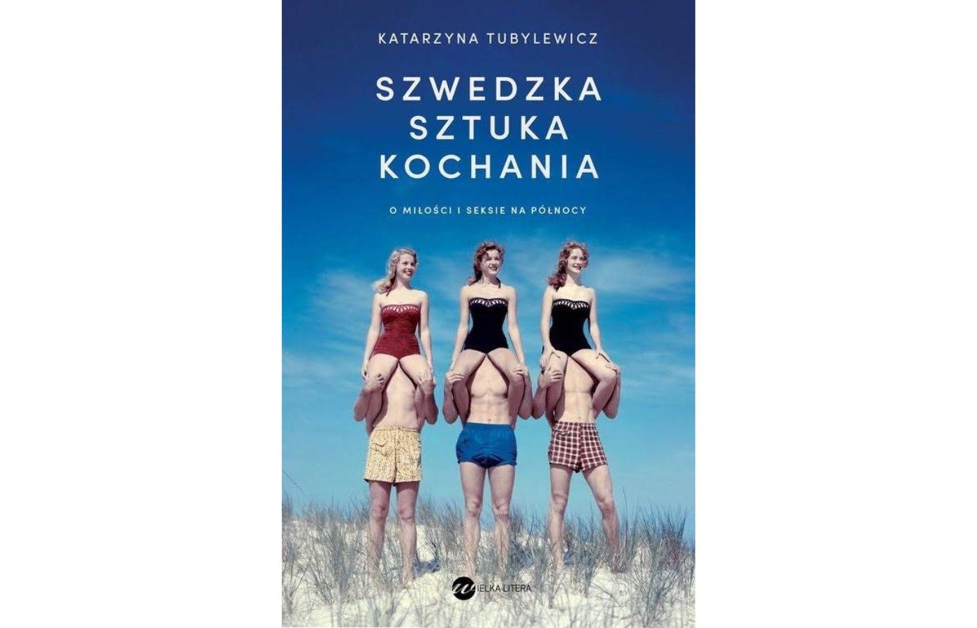 Katarzyna Tubylewicz, „Szwedzka sztuka kochania. O miłości i seksie na Północy”, wyd. Wielka Litera, s. 264