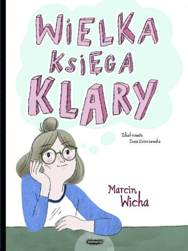 „Wielka księga Klary”, Marcin Wicha, ilustracje: Zosia Dzierżawska, Wydawnictwo Mamania, cena: ok. 50 zł