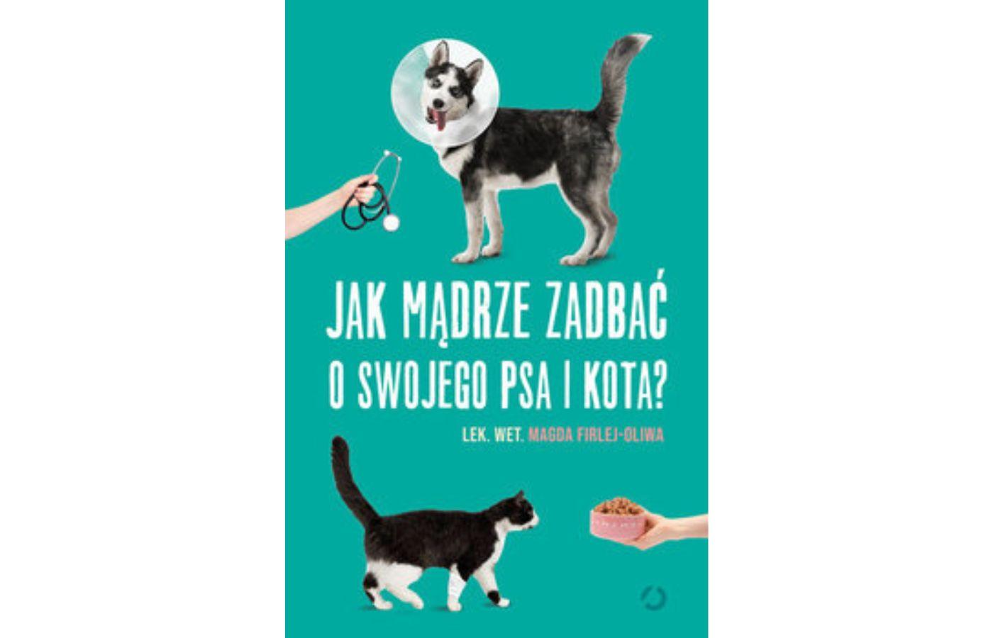 Magda Firlej-Oliwa, „Jak mądrze zadbać o swojego psa i kota”, Wyd. Otwarte, s. 352