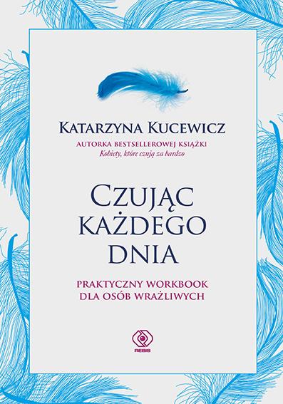 Polecamy: „Czując każdego dnia. Praktyczny workbook dla osób wrażliwych” Katarzyna Kucewicz, wydawnictwo Rebis. (Fot. materiały prasowe)