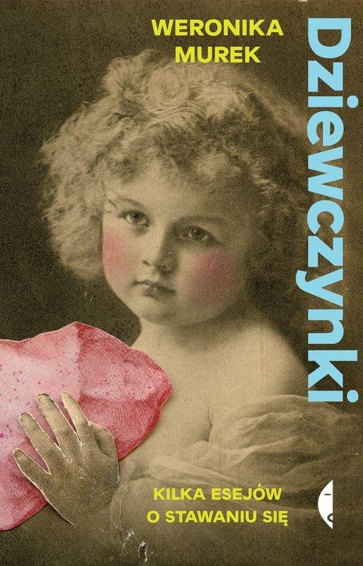 Polecamy książkę: „Dziewczynki. Kilka esejów o stawaniu się” Weroniki Murek, Wydawnictwo Czarne.
