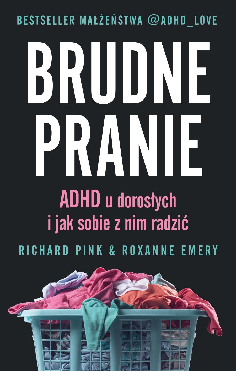 Polecamy książkę „Brudne pranie. ADHD u dorosłych i jak sobie z nim radzić”, Richard Pink, Roxanne Emery, tłum. Katarzyna Dudzik, wyd. Insignis.