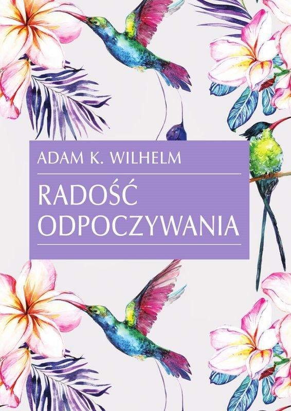Polecamy książkę: „Radość odpoczywania”, Adam K. Wilhelm, wyd. SBM Sp. z. o.o., Warszawa 2022.