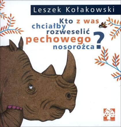 „Kto z was chciałby rozweselić pechowego nosorożca?”, Leszek Kołakowski (Muchomor, 2015)