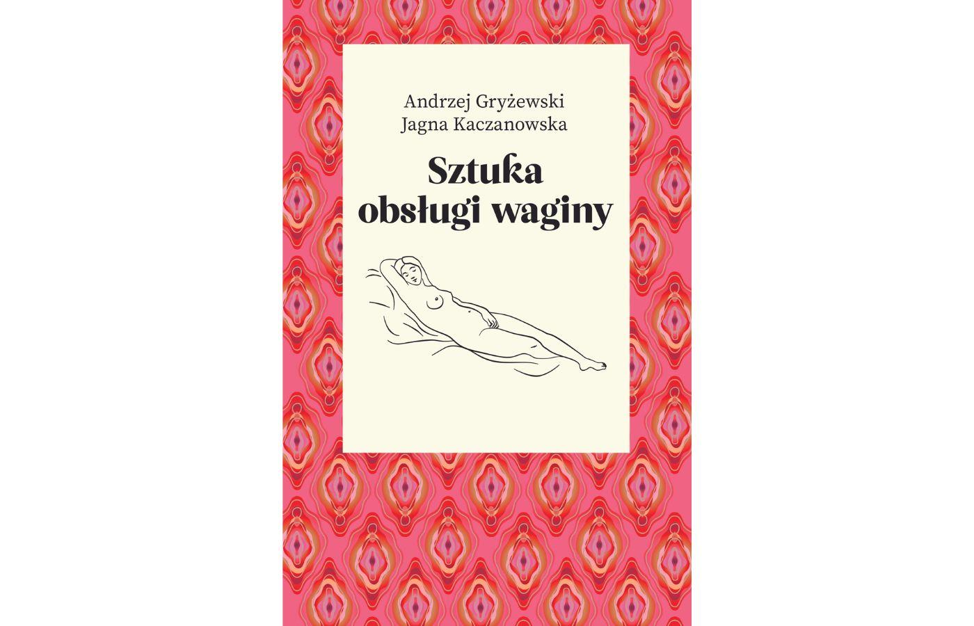 Fragment książki „Sztuka obsługi waginy” Andrzej Gryżewski i Jagna Kaczanowska, Wydawnictwo Agora (Fot. Materiały prasowe)