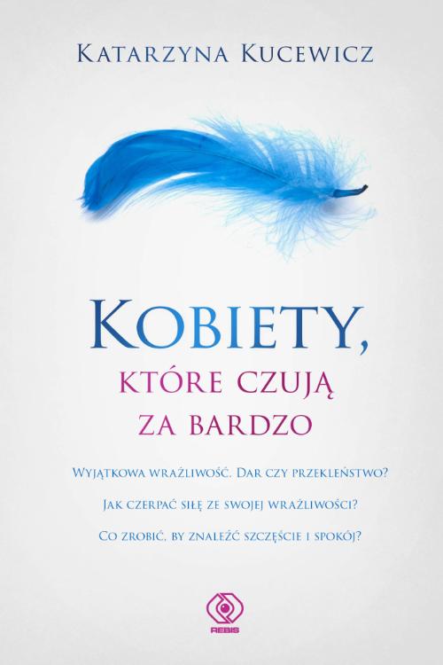 Katarzyna Kucewicz, „Kobiety, które czują za bardzo”, wydawnictwo Rebis. (Fot. materiały prasowe)