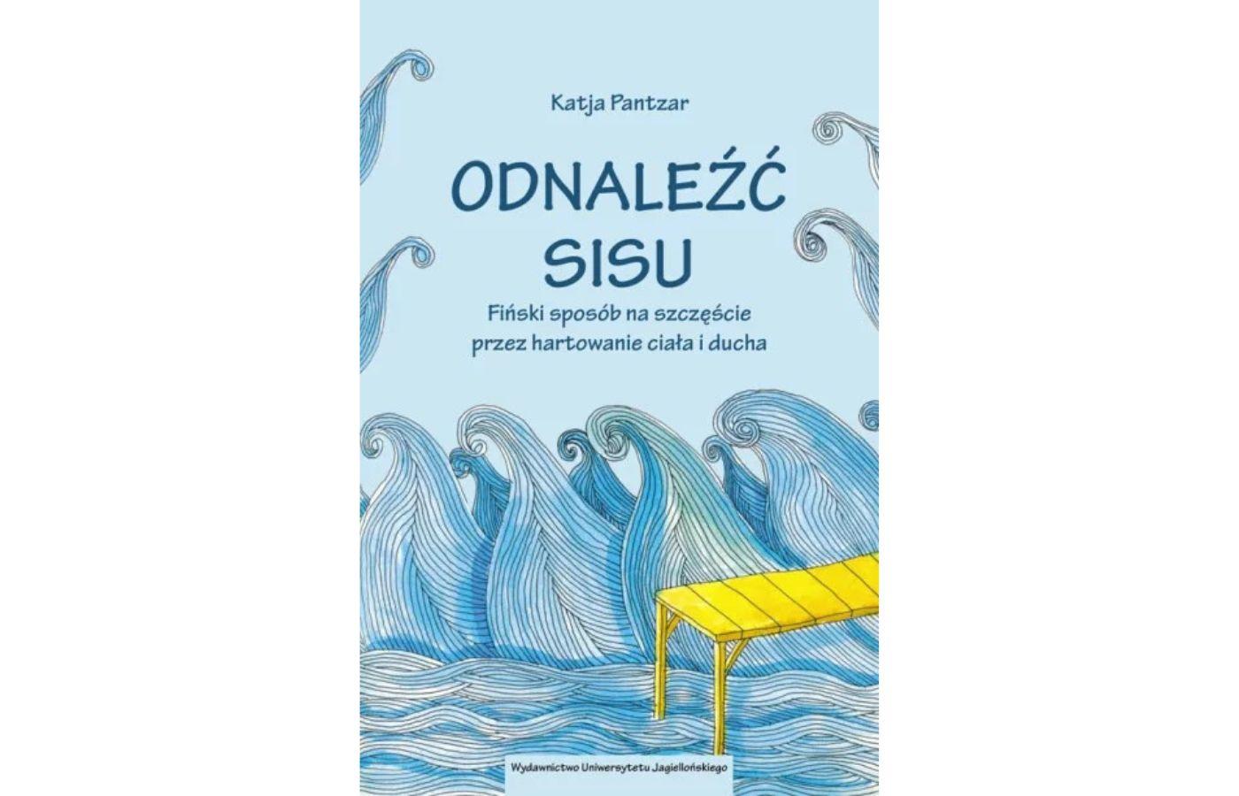 „Odnaleźć sisu. Fiński sposób na szczęście przez hartowanie ducha i ciała”, Katja Pantzar Wydawnictwo Uniwersytetu Jagiellońskiego (Fot. Materiały prasowe)