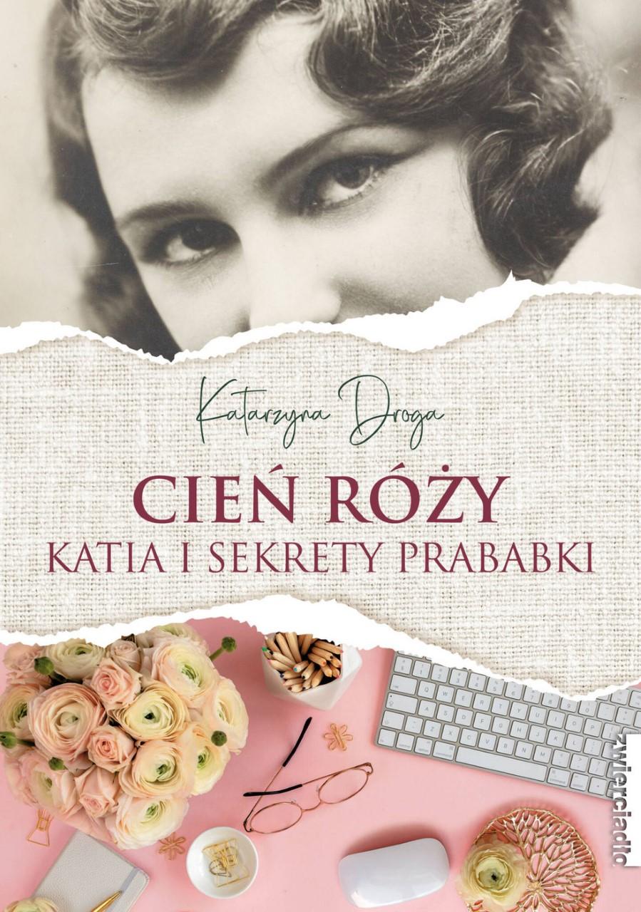 „Cień róży. Katia i sekrety prababki”, Katarzyna Droga, Wydawnictwo Zwierciadło
