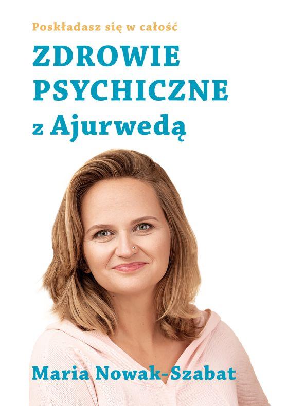Maria Nowak-Szabat, autorka książki „Zdrowie psychiczne z Ajurwedą” jest nauczycielką Ajurwedy w Agni Ajurweda, terapeutką i psycholożką. (Fot. materiały prasowe)