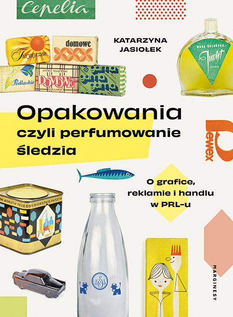 Katarzyna Jasiołek „Opakowania, czyli perfumowanie śledzie” s. 448. (Fot. materiały prasowe)