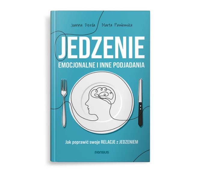 Polecamy książkę: „Jedzenie emocjonalne i inne podjadania. Jak poprawić swoje relacje z jedzeniem”, Joanna Derda, Marta Pawłowska, wyd. Sensus