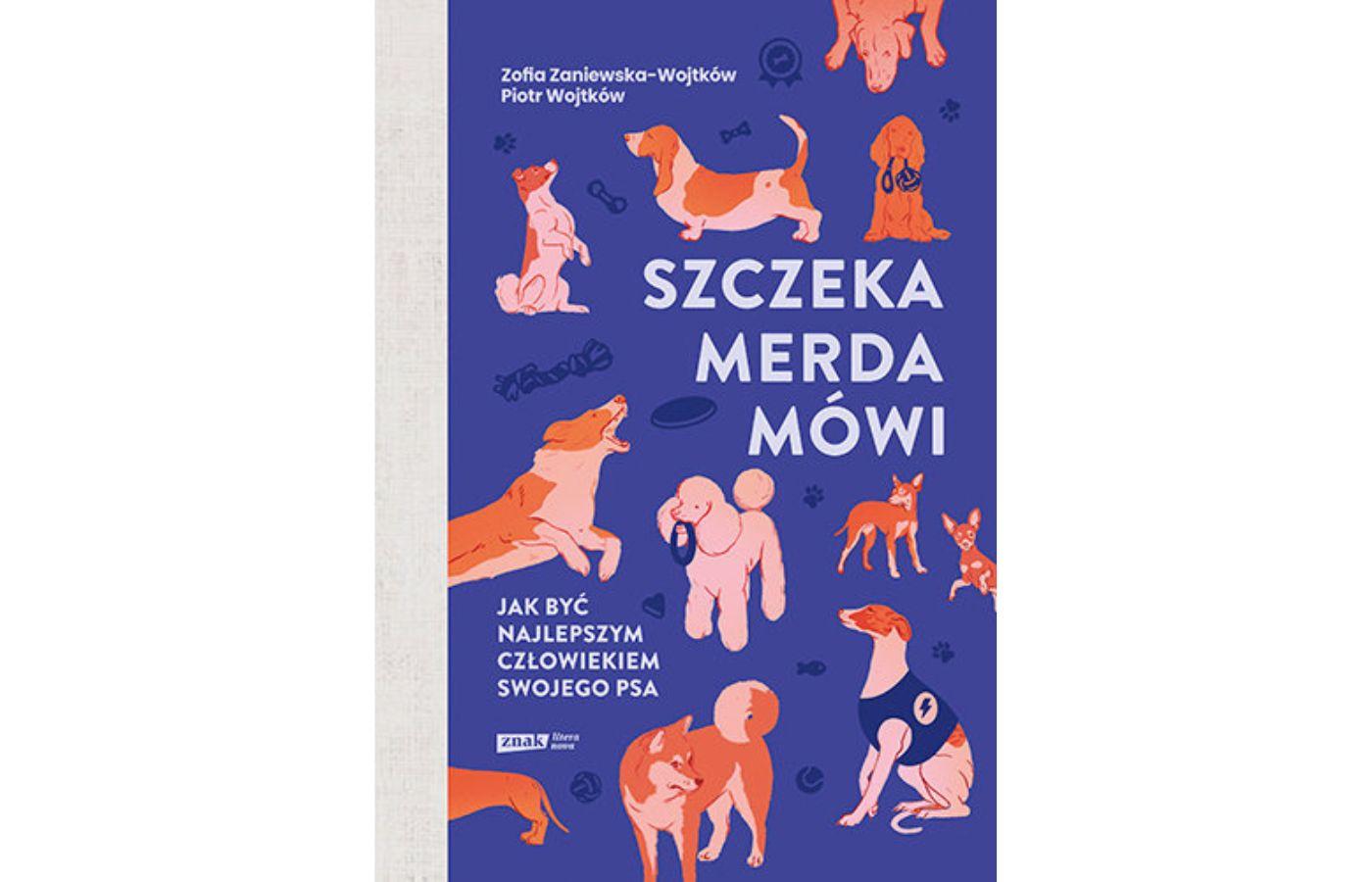 Piotr Wojtków, Zofia Zaniewska-Wojtków, „Szczeka, merda, mówi. Jak być najlepszym człowiekiem swojego psa”, wyd. Znak Literanova, s. 304