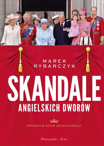 Polecamy książkę Marka Rybarczyka „Skandale angielskich dworów”, wyd. Prószyński i S-ka, 2018