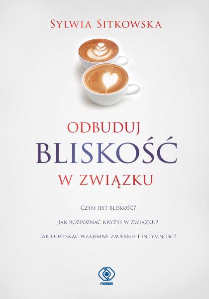 Polecamy książkę: „Odbuduj bliskość w związku”, Sylwia Sitkowska, wyd. Rebis.