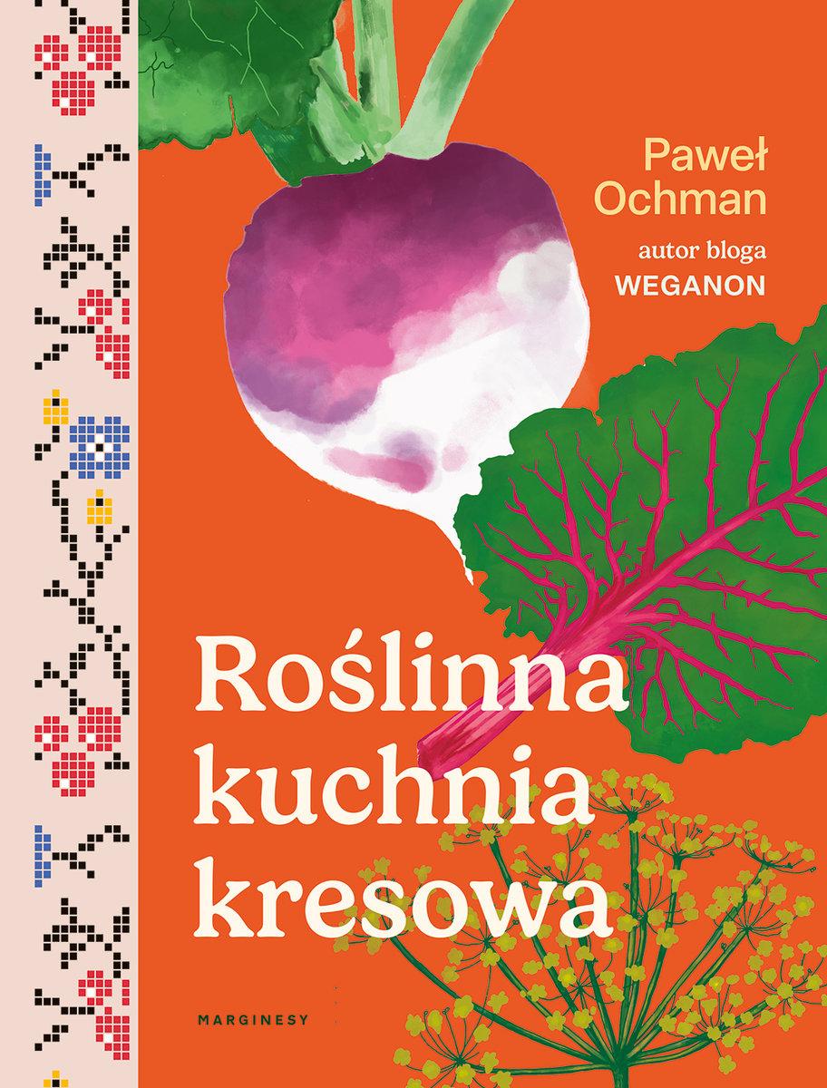 Polecamy: „Roślinna kuchnia kresowa”, Paweł Ochman, Wydawnictwo Marginesy. (Fot. materiały prasowe)