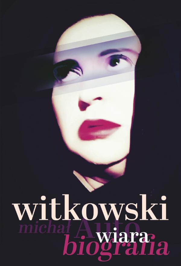 Michał Witkowski, „Wiara. Autobiografia”