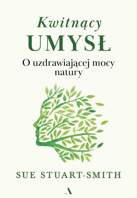 Polecamy książkę: „Kwitnący umysł. O uzdrawiającej mocy natury”, Sue Stuart-Smith, wyd. Agora.