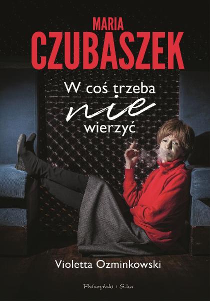 „Maria Czubaszek. W coś trzeba nie wierzyć”, V. Ozminkowski, wyd. Prószyński i S-ka