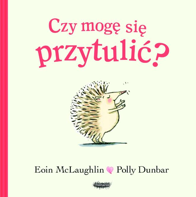 „Czy mogę się przytulić?”, Eoin McLaughlin, ilustracje: Polly Dunbar, Wydawnictwo Mamania, cena: ok. 35 zł