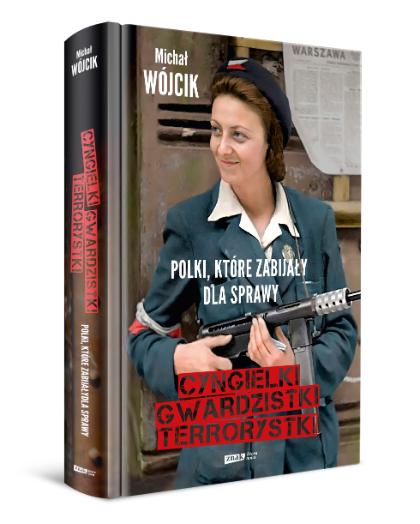 Książka „Cyngielki, gwardzistki, terrorystki” Michała Wójcika ukazała się nakładem wydawnictwa Znak Literanova. (Fot. materiały prasowe)