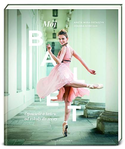  Książka „Mój balet. Opowieść o tańcu: od szkoły do sceny”, 59,90 zł. (Fot. materiały prasowe)