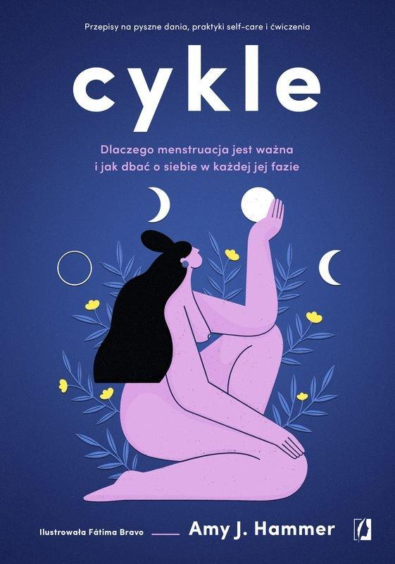 Polecamy książkę: „Cykle. Dlaczego menstruacja jest ważna i jak dbać o siebie w każdej jej fazie”, Amy J. Hammer, tłum. Bartłomiej Kotarski, wyd. Kobiece.