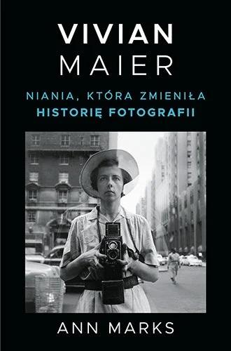 „Vivian Maier. Niania, która zmieniła historię fotografii”, wyd. Znak Literanova