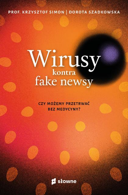 Polecamy książkę: „Wirusy kontra fake newsy. Czy możemy przetrwać bez medycyny?”, prof. Krzysztof Simon, Dorota Szadkowska, wydawnictwo Słowne (Fot. materiały prasowe)