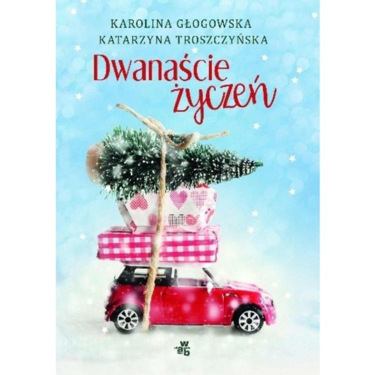 „Dwanaście życzeń”, Karolina Głogowska, Katarzyna Troszczynska, wyd. W.A.B.