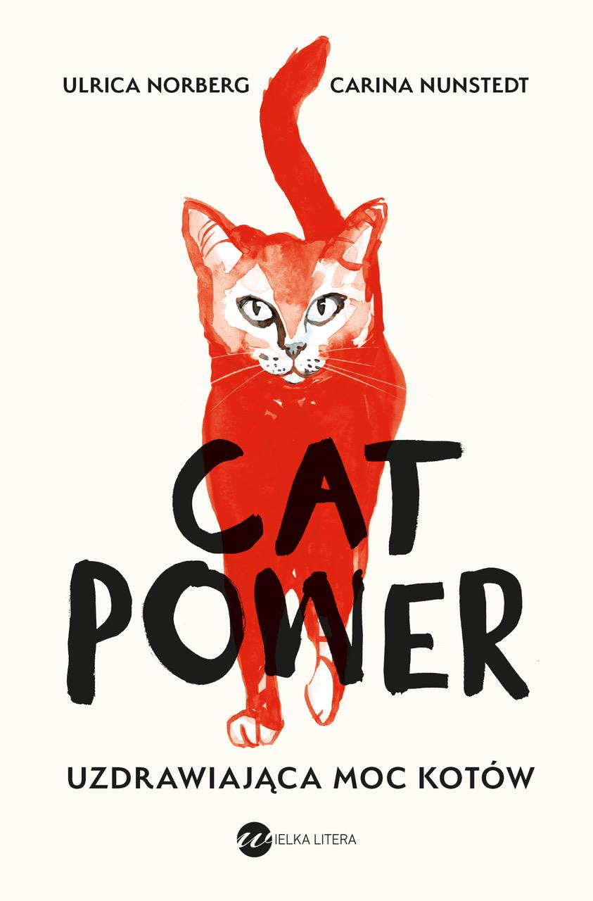 „Cat power. Uzdrawiająca moc kotów”, Urlica Norberg, Carina Nunstedt, tłum. Urszula Pacanowska Skogqvist, wyd. Wielka Litera