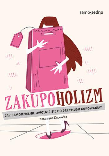Polecamy: Katarzyna Kucewicz, „Zakupoholizm. Jak samodzielnie uwolnić się od przymusu kupowania?”,  Wydawnictwo: Edgard (Fot. materiały prasowe)