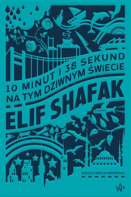  Elif Shafak „10 minut i 38 sekund na tym dziwnym świecie”, Wydawnictwo Poznańskie. (Fot. materiały prasowe)