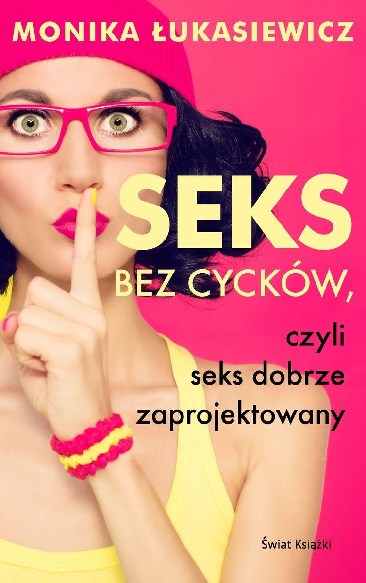 Polecamy książkę: „Seks bez cycków, czyli seks dobrze zaprojektowany”, Monika Łukasiewicz, wyd. Świat Książki